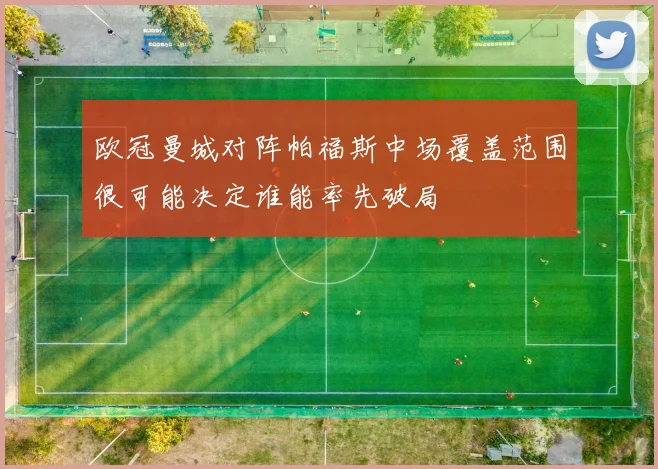 欧冠曼城对阵帕福斯中场覆盖范围很可能决定谁能率先破局