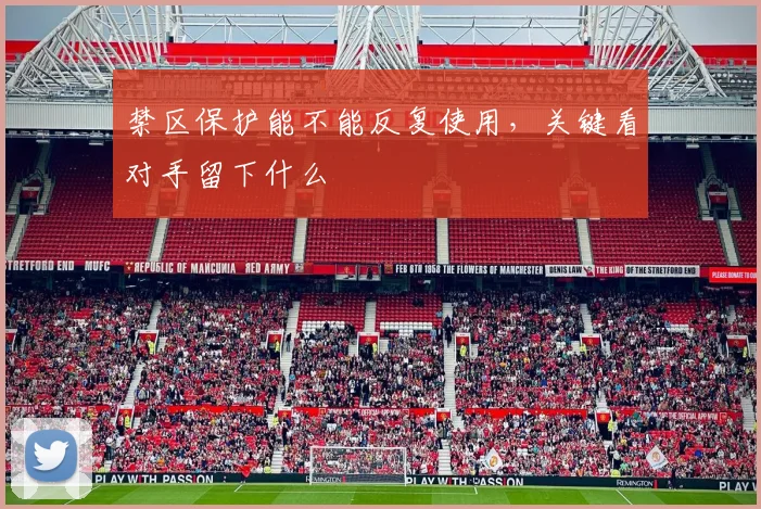 禁区保护能不能反复使用,关键看对手留下什么