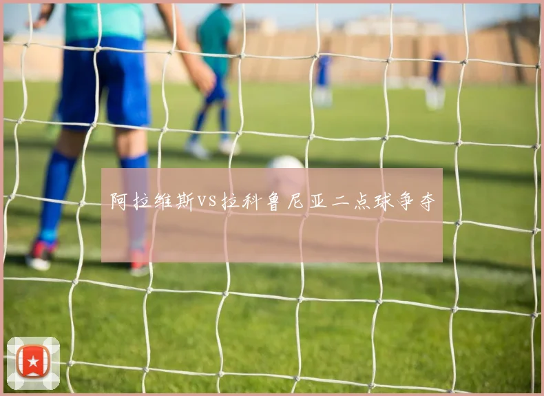 阿拉维斯vs拉科鲁尼亚二点球争夺