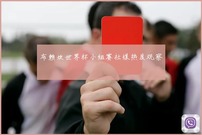 布赖坎世界杯小组赛社媒热度观察