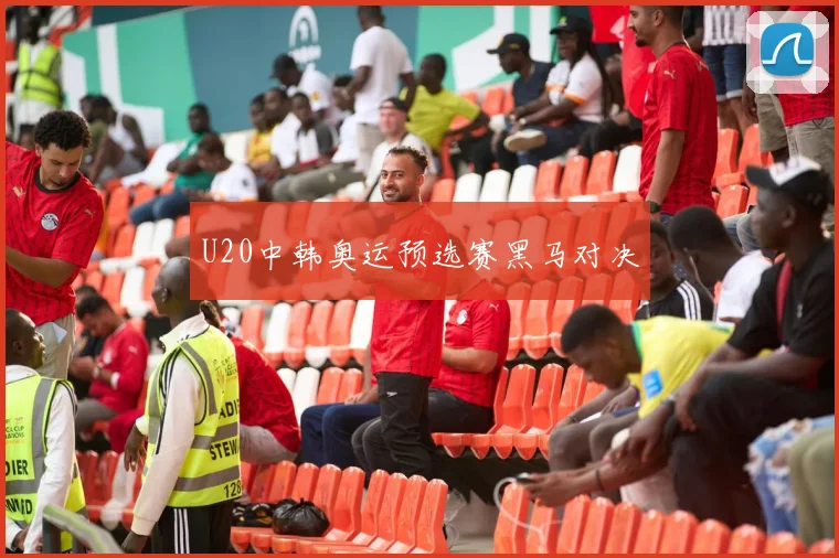 U20中韩奥运预选赛黑马对决